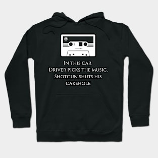 in this car driver picks the music, shotgun shuts his cake hole Hoodie